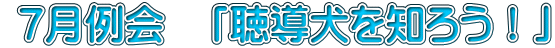  ７月例会　「聴導犬を知ろう！」